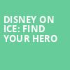 Disney On Ice Find Your Hero, Giant Center, Hershey